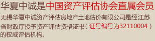 无锡华夏中诚资产评估房地产土地估价有限公司是经江苏省财政厅授予资产评估资格证书（证号编号为32110004）的权威评估机构，为中国资产评估协会直属会员。